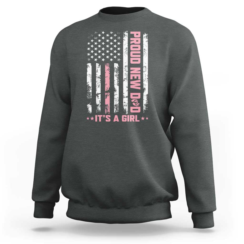 Proud New Dad Its A Girl Sweatshirt Patriotic First Fathers Day Gift