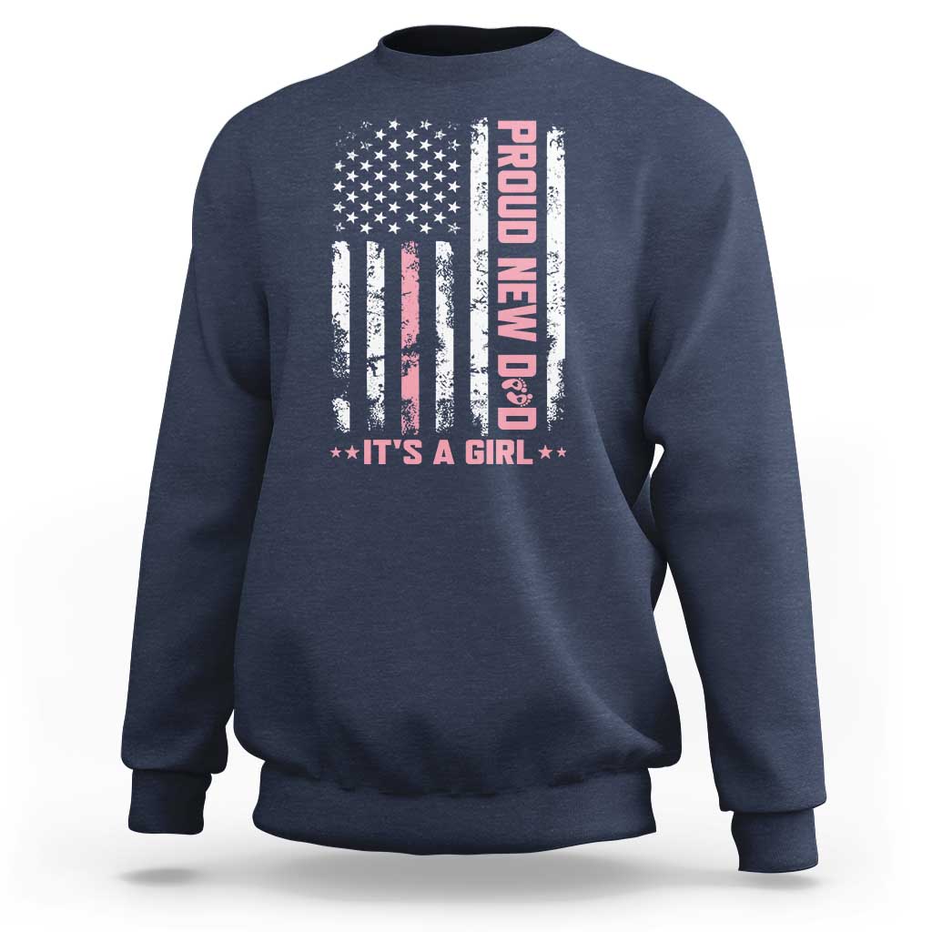 Proud New Dad Its A Girl Sweatshirt Patriotic First Fathers Day Gift