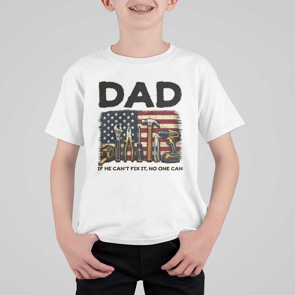Mechanic Dad American Flag T Shirt For Kid If He Cant Fix It No One Can
