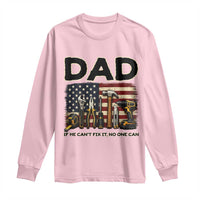 Mechanic Dad American Flag Long Sleeve Shirt If He Cant Fix It No One Can