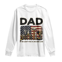 Mechanic Dad American Flag Long Sleeve Shirt If He Cant Fix It No One Can
