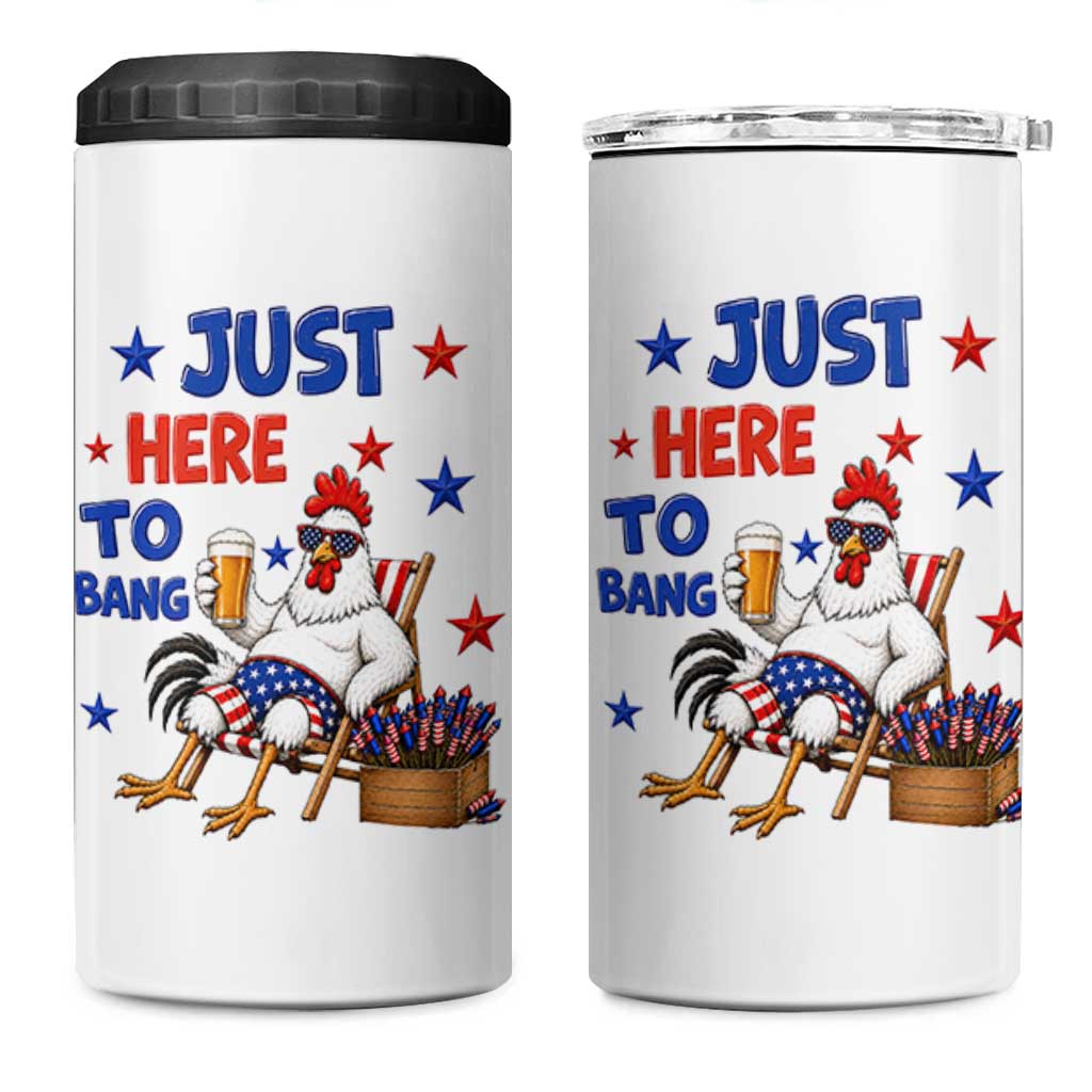 Funny Chicken 4th Of July Celebration 4 in 1 Can Cooler Tumbler Just Here To Bang