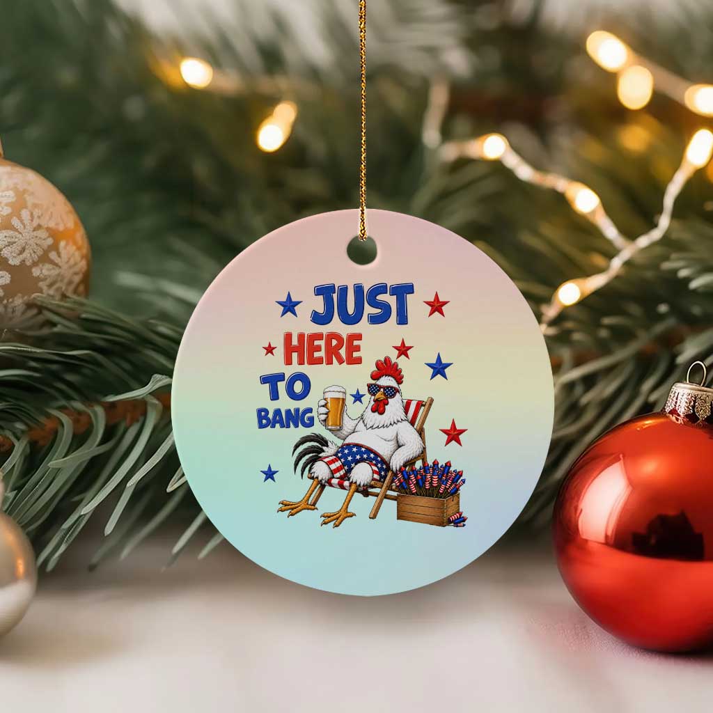 Funny Chicken 4th Of July Celebration Ceramic Ornament Just Here To Bang