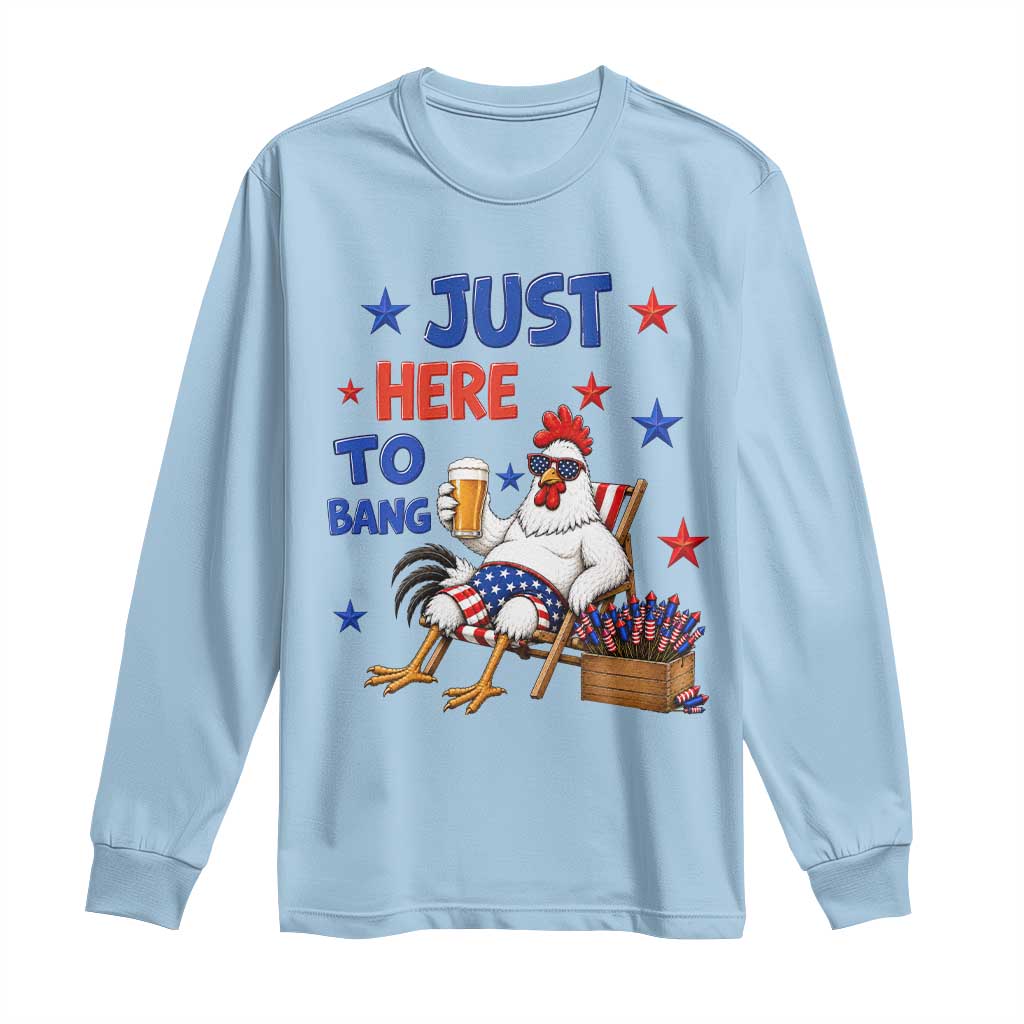 Funny Chicken 4th Of July Celebration Long Sleeve Shirt Just Here To Bang