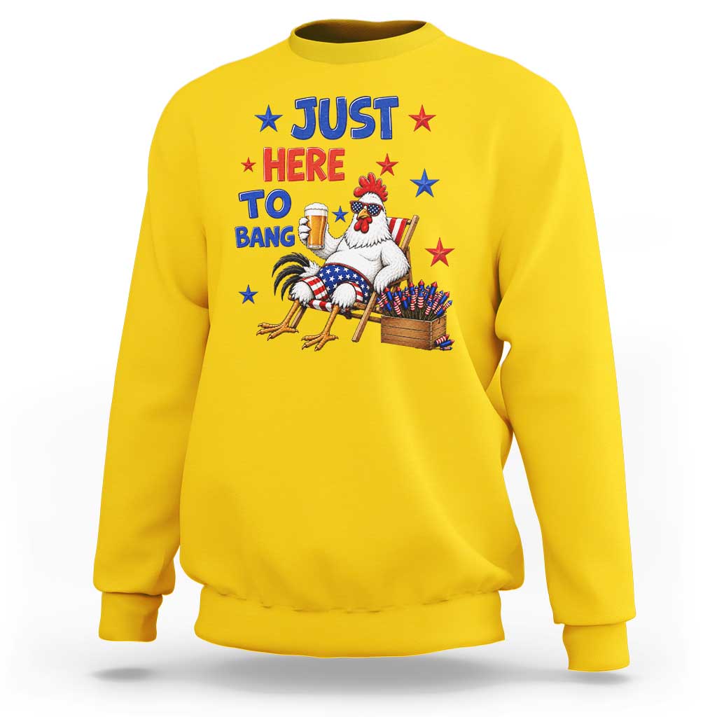 Funny Chicken 4th Of July Celebration Sweatshirt Just Here To Bang