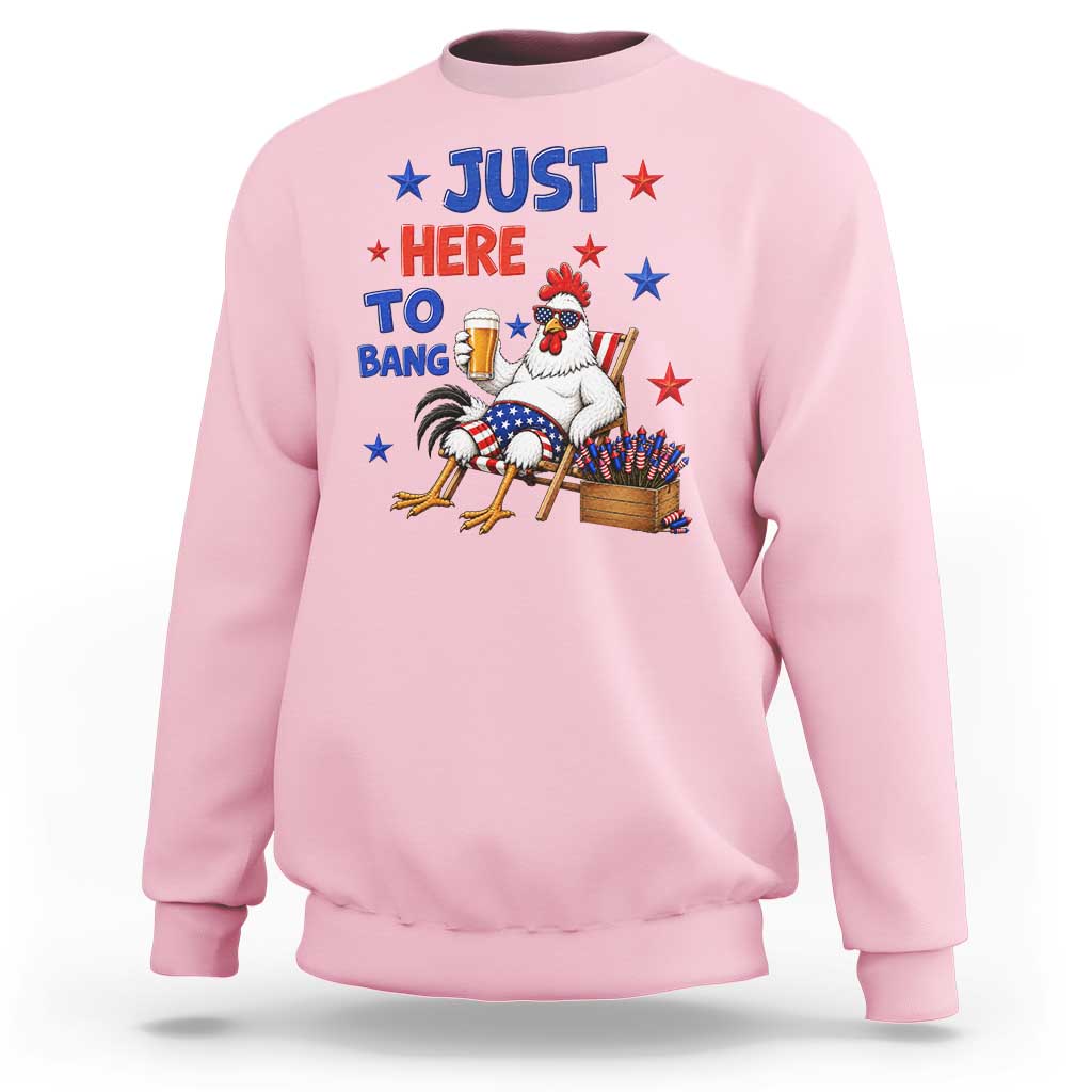 Funny Chicken 4th Of July Celebration Sweatshirt Just Here To Bang