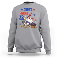 Funny Chicken 4th Of July Celebration Sweatshirt Just Here To Bang
