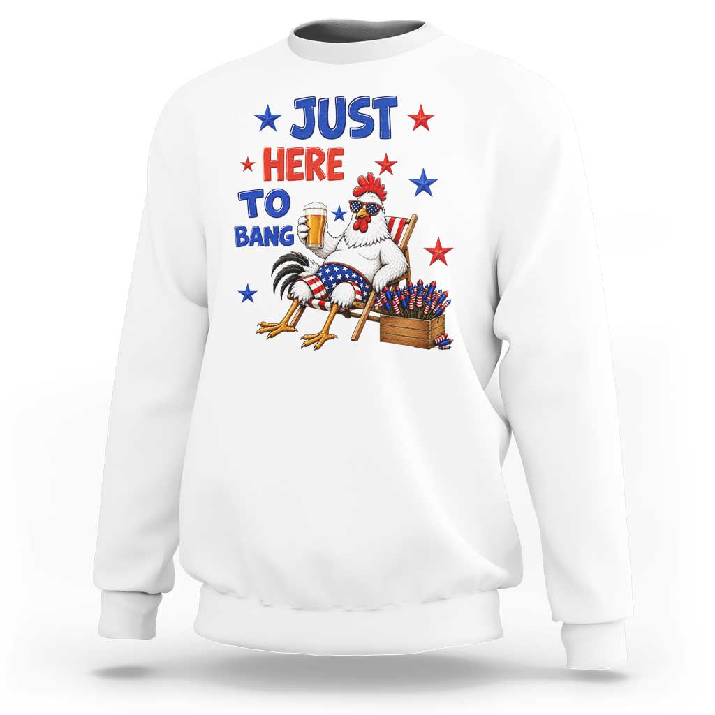 Funny Chicken 4th Of July Celebration Sweatshirt Just Here To Bang