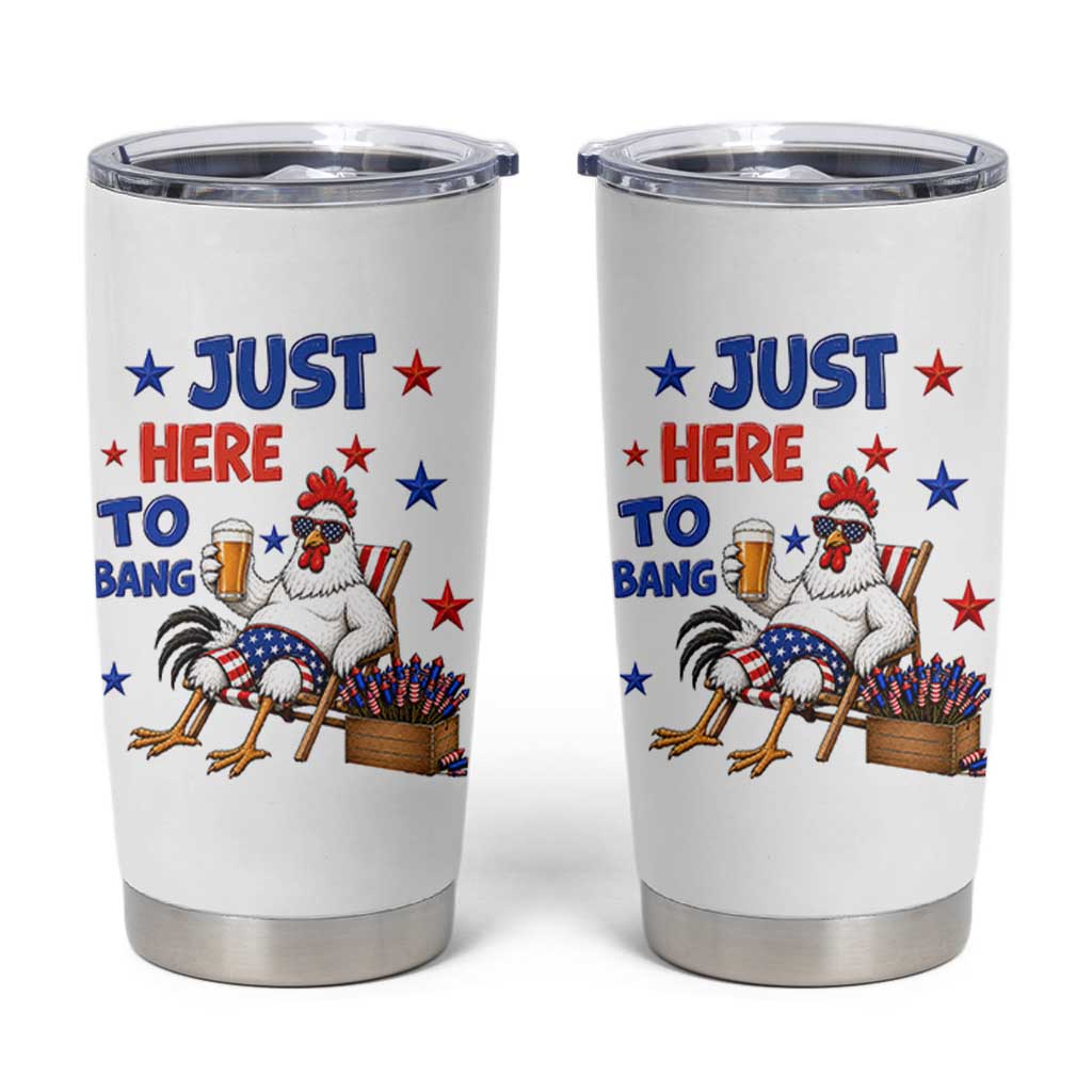 Funny Chicken 4th Of July Celebration Tumbler Cup Just Here To Bang