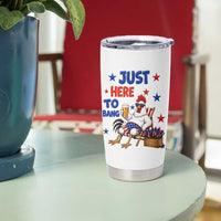 Funny Chicken 4th Of July Celebration Tumbler Cup Just Here To Bang