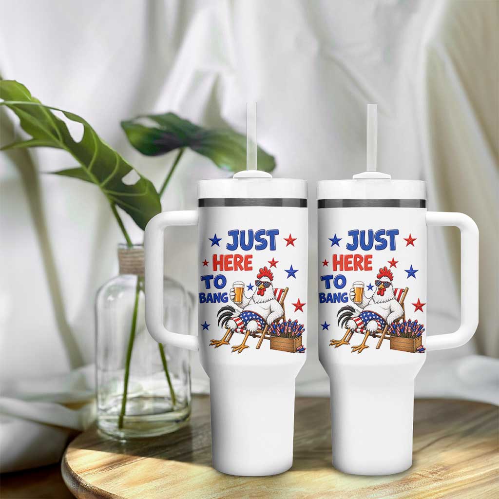 Funny Chicken 4th Of July Celebration Tumbler With Handle Just Here To Bang