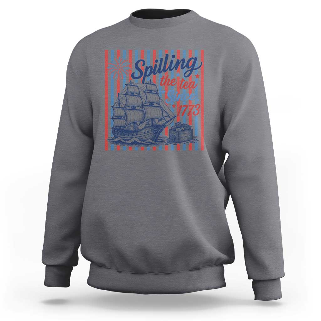 Spilling The Tea Since 1773 Sweatshirt Boston Tea Party USA History Humor