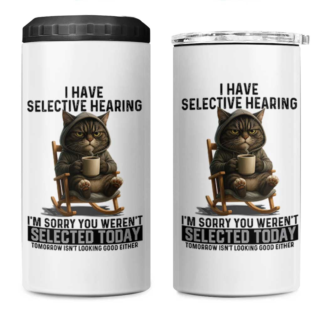 Funny Cat 4 in 1 Can Cooler Tumbler I Have Selective Hearing Sorry You Were Not Selected