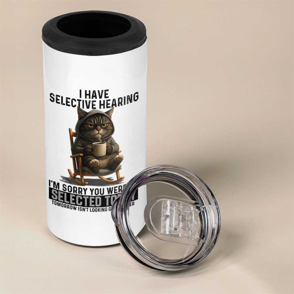 Funny Cat 4 in 1 Can Cooler Tumbler I Have Selective Hearing Sorry You Were Not Selected