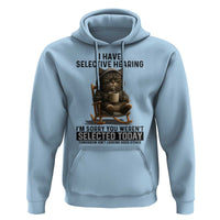 Funny Cat Hoodie I Have Selective Hearing Sorry You Were Not Selected - Wonder Print Shop