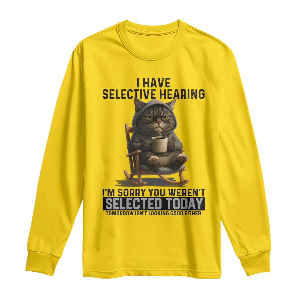 Funny Cat Long Sleeve Shirt I Have Selective Hearing Sorry You Were Not Selected - Wonder Print Shop