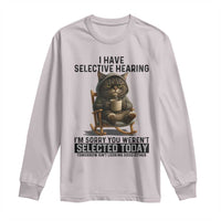 Funny Cat Long Sleeve Shirt I Have Selective Hearing Sorry You Were Not Selected - Wonder Print Shop