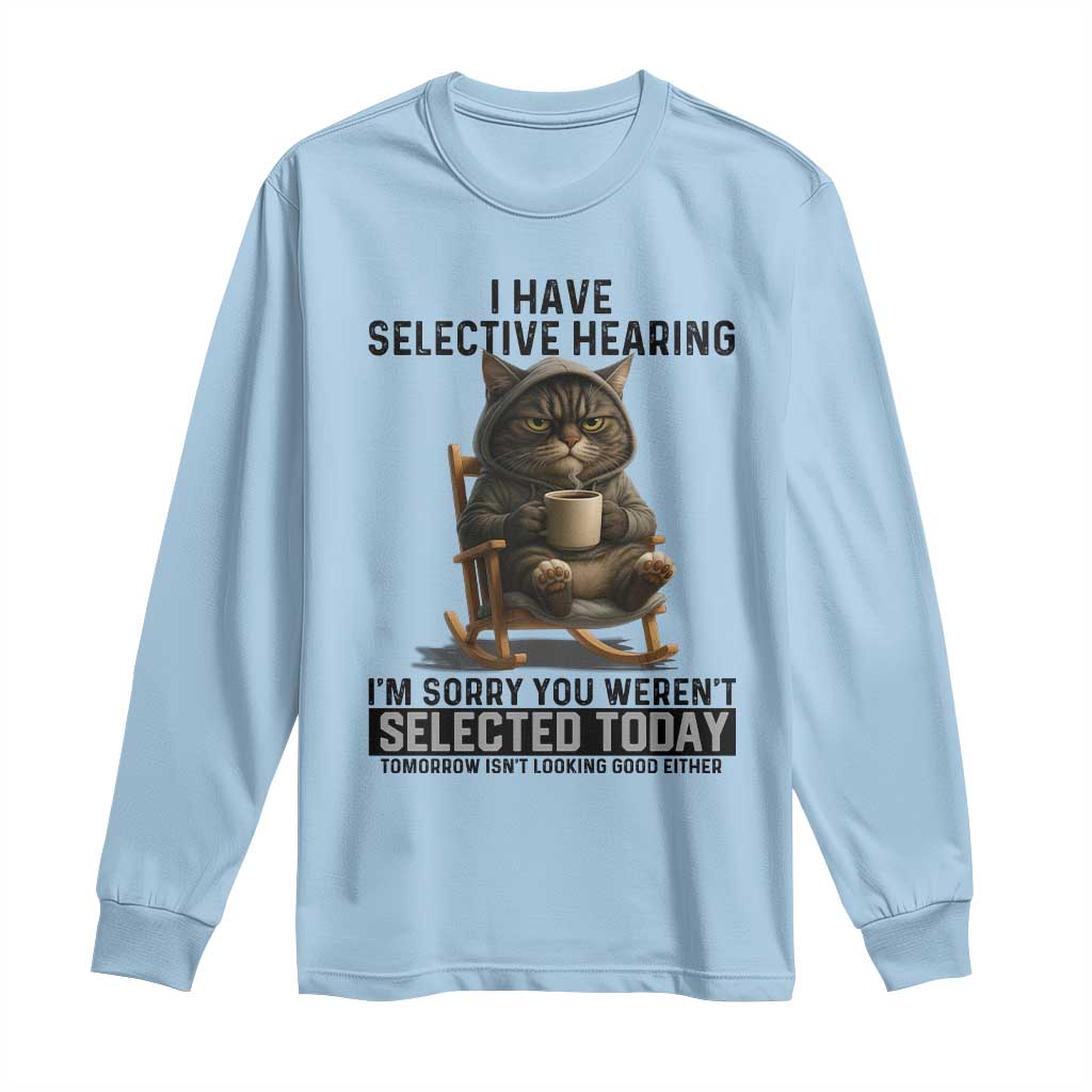 Funny Cat Long Sleeve Shirt I Have Selective Hearing Sorry You Were Not Selected - Wonder Print Shop