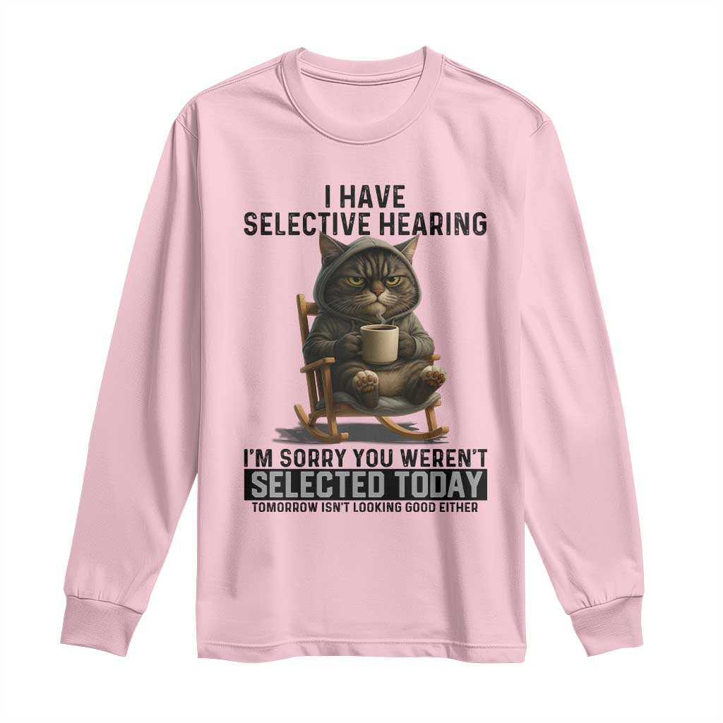 Funny Cat Long Sleeve Shirt I Have Selective Hearing Sorry You Were Not Selected - Wonder Print Shop