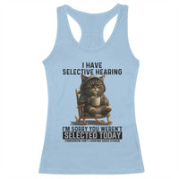 Funny Cat Racerback Tank Top I Have Selective Hearing Sorry You Were Not Selected - Wonder Print Shop