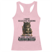 Funny Cat Racerback Tank Top I Have Selective Hearing Sorry You Were Not Selected - Wonder Print Shop