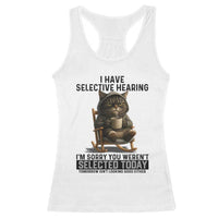 Funny Cat Racerback Tank Top I Have Selective Hearing Sorry You Were Not Selected - Wonder Print Shop