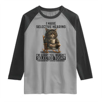 Funny Cat Raglan Shirt I Have Selective Hearing Sorry You Were Not Selected - Wonder Print Shop