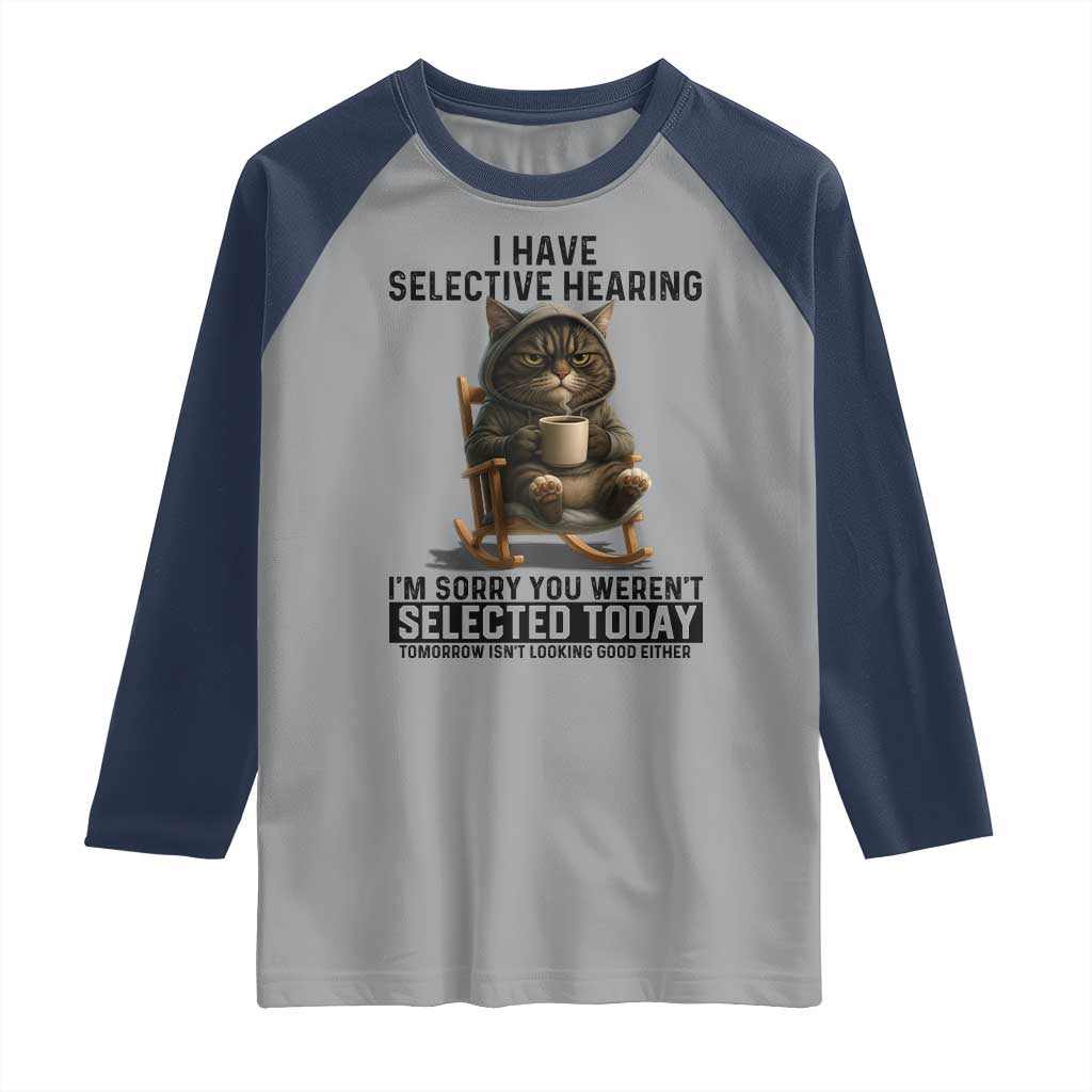 Funny Cat Raglan Shirt I Have Selective Hearing Sorry You Were Not Selected - Wonder Print Shop