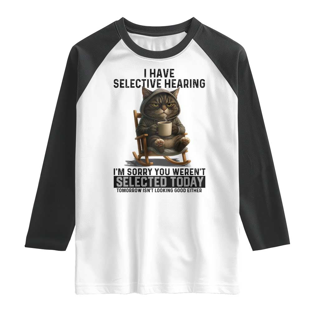 Funny Cat Raglan Shirt I Have Selective Hearing Sorry You Were Not Selected - Wonder Print Shop