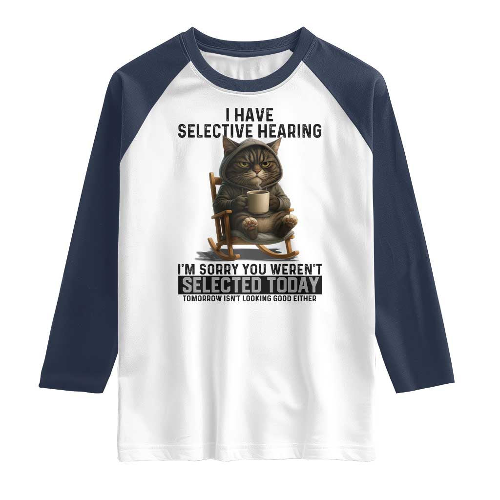 Funny Cat Raglan Shirt I Have Selective Hearing Sorry You Were Not Selected - Wonder Print Shop
