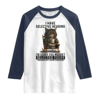 Funny Cat Raglan Shirt I Have Selective Hearing Sorry You Were Not Selected - Wonder Print Shop