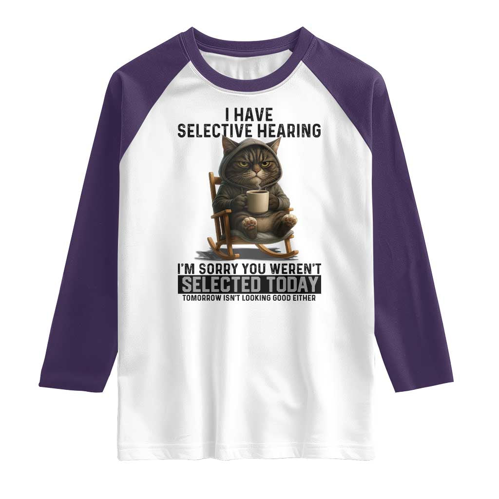 Funny Cat Raglan Shirt I Have Selective Hearing Sorry You Were Not Selected - Wonder Print Shop