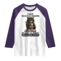 Funny Cat Raglan Shirt I Have Selective Hearing Sorry You Were Not Selected - Wonder Print Shop