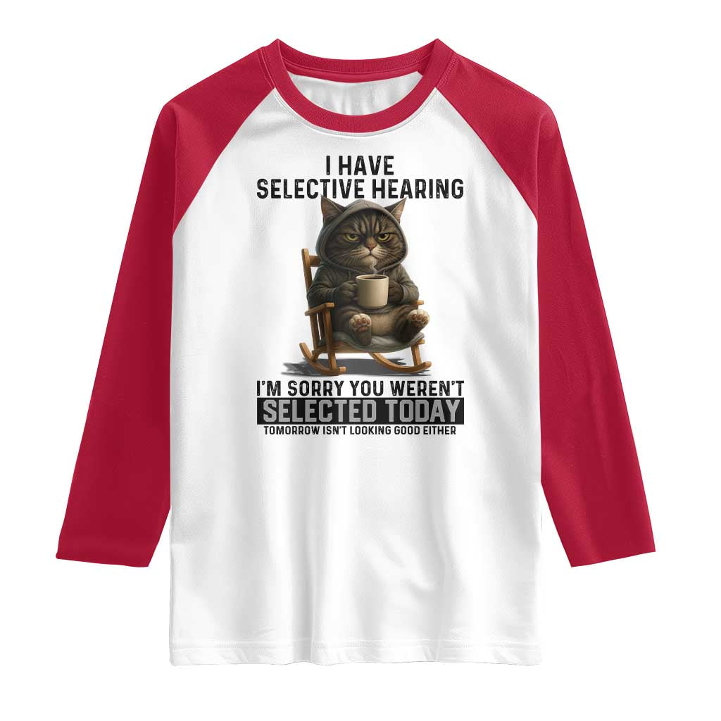 Funny Cat Raglan Shirt I Have Selective Hearing Sorry You Were Not Selected - Wonder Print Shop