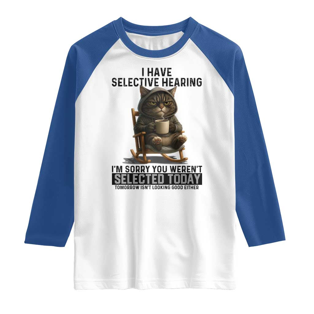 Funny Cat Raglan Shirt I Have Selective Hearing Sorry You Were Not Selected - Wonder Print Shop