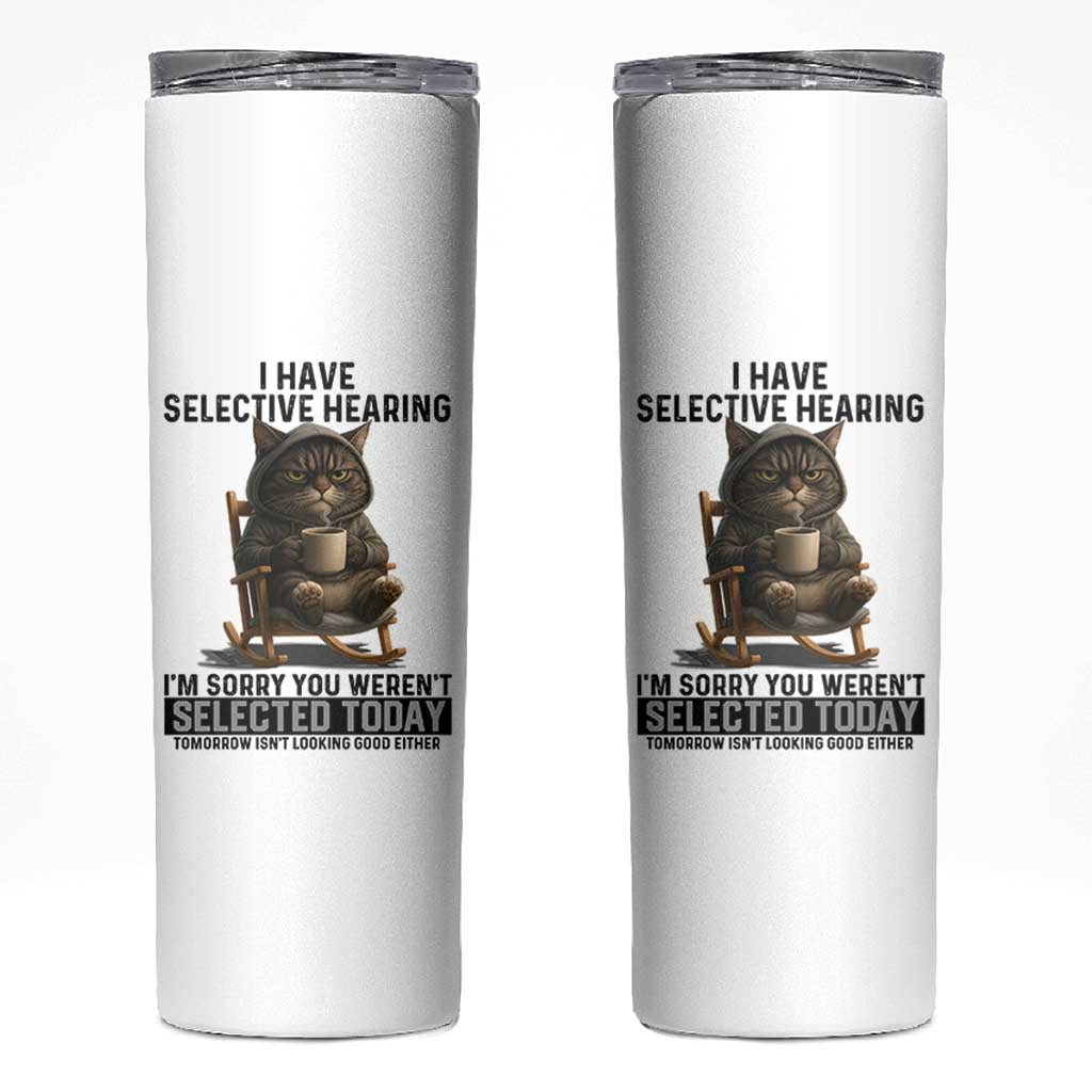 Funny Cat Skinny Tumbler I Have Selective Hearing Sorry You Were Not Selected