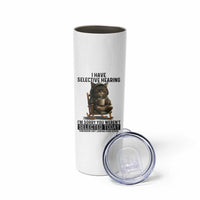 Funny Cat Skinny Tumbler I Have Selective Hearing Sorry You Were Not Selected