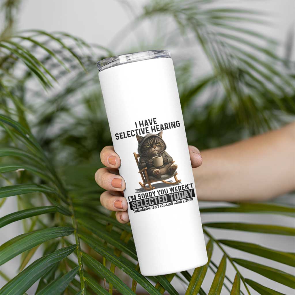 Funny Cat Skinny Tumbler I Have Selective Hearing Sorry You Were Not Selected