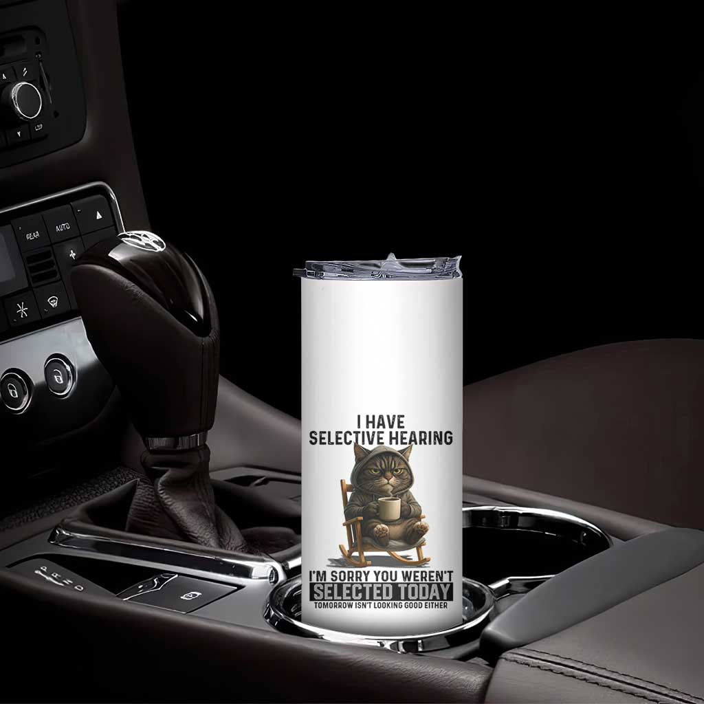Funny Cat Skinny Tumbler I Have Selective Hearing Sorry You Were Not Selected