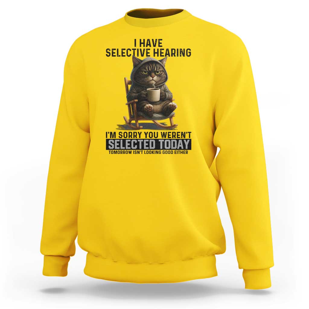 Funny Cat Sweatshirt I Have Selective Hearing Sorry You Were Not Selected - Wonder Print Shop