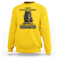 Funny Cat Sweatshirt I Have Selective Hearing Sorry You Were Not Selected - Wonder Print Shop