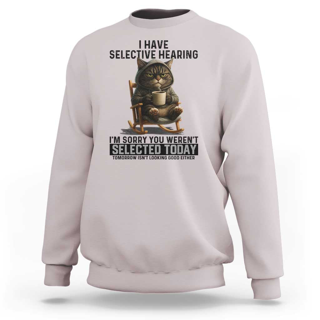 Funny Cat Sweatshirt I Have Selective Hearing Sorry You Were Not Selected - Wonder Print Shop