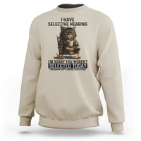 Funny Cat Sweatshirt I Have Selective Hearing Sorry You Were Not Selected - Wonder Print Shop