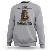 Funny Cat Sweatshirt I Have Selective Hearing Sorry You Were Not Selected - Wonder Print Shop