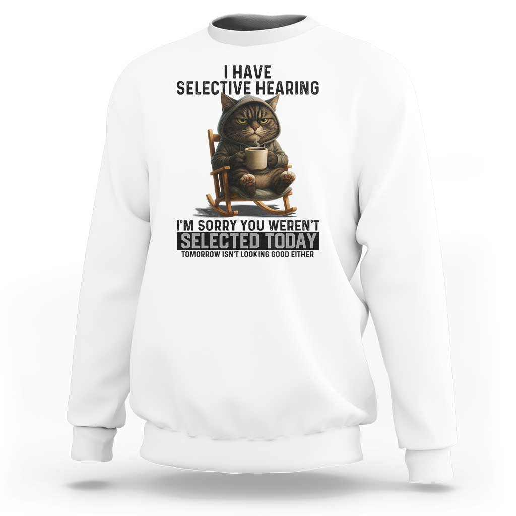 Funny Cat Sweatshirt I Have Selective Hearing Sorry You Were Not Selected - Wonder Print Shop