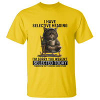 Funny Cat T Shirt I Have Selective Hearing Sorry You Were Not Selected - Wonder Print Shop