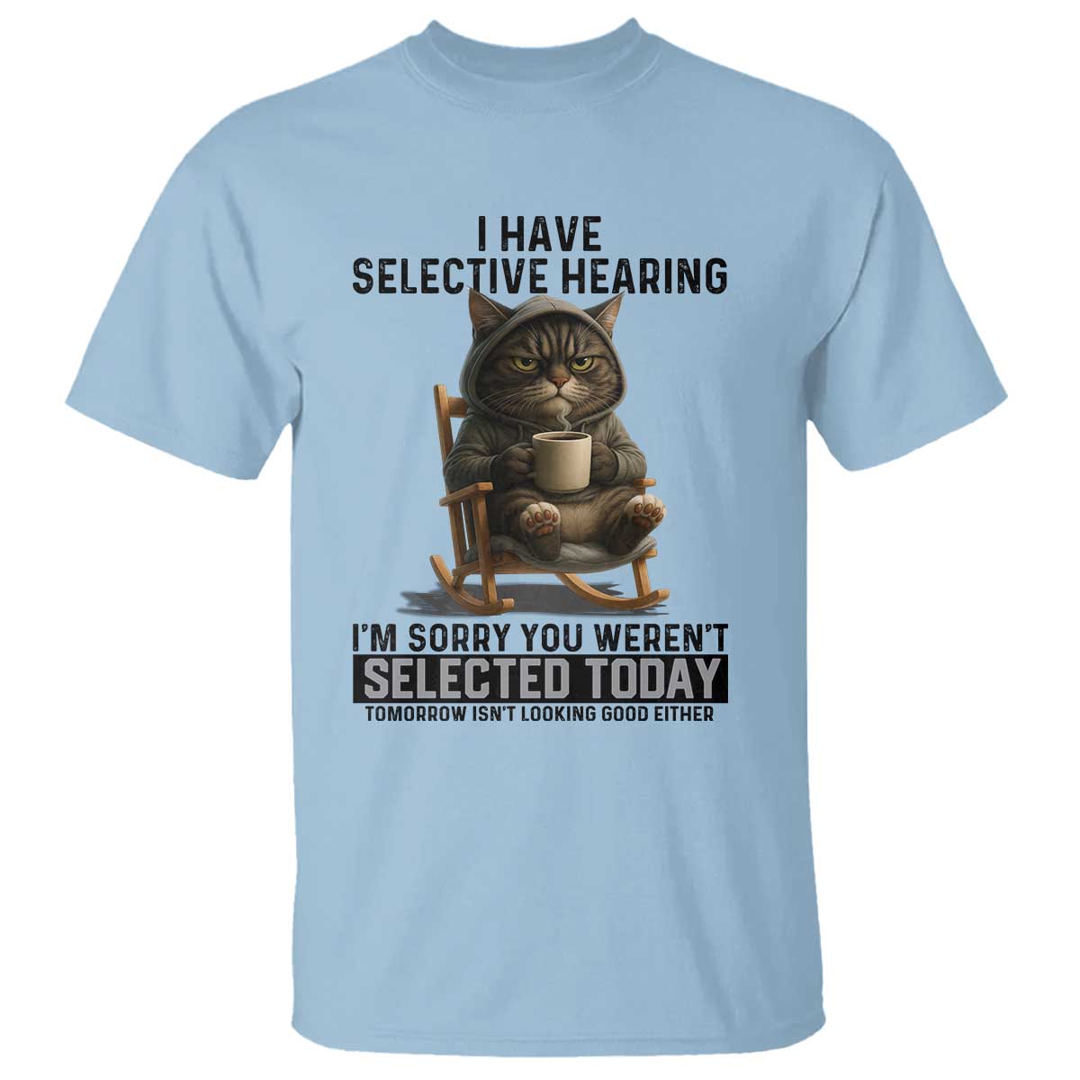 Funny Cat T Shirt I Have Selective Hearing Sorry You Were Not Selected - Wonder Print Shop