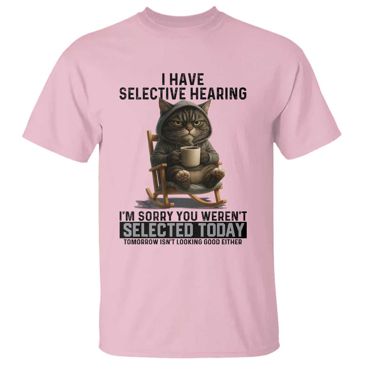 Funny Cat T Shirt I Have Selective Hearing Sorry You Were Not Selected - Wonder Print Shop