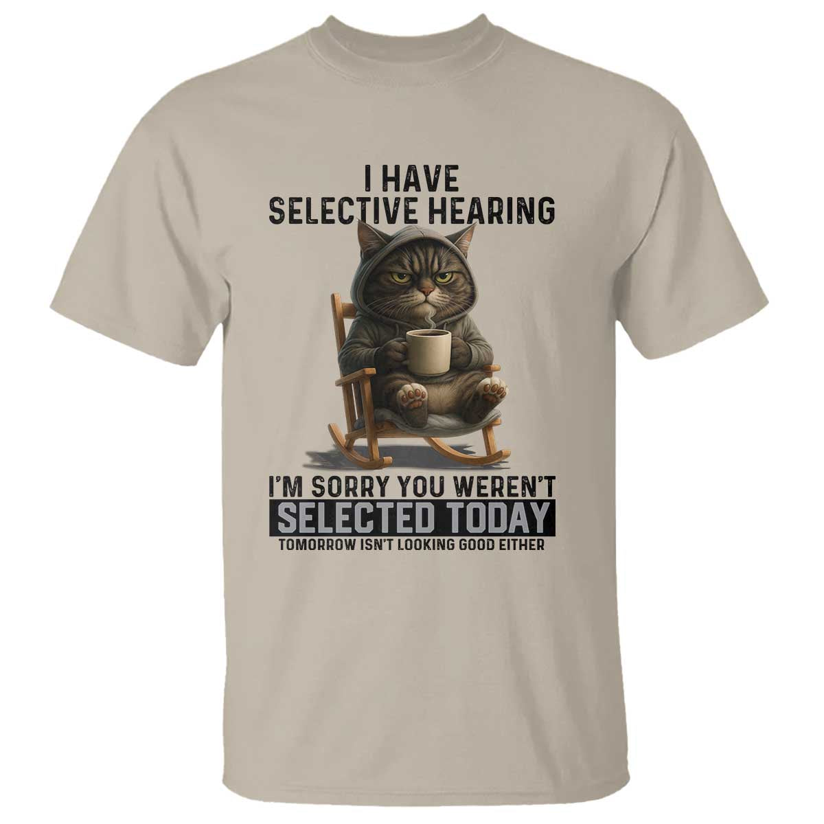 Funny Cat T Shirt I Have Selective Hearing Sorry You Were Not Selected - Wonder Print Shop