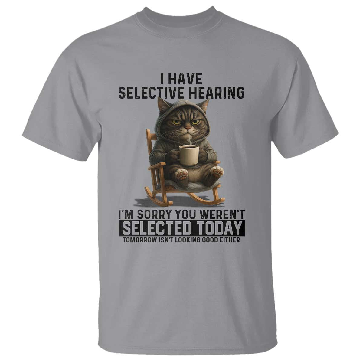 Funny Cat T Shirt I Have Selective Hearing Sorry You Were Not Selected - Wonder Print Shop
